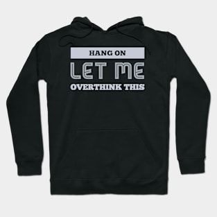 Hang on Let me overthink this Hoodie